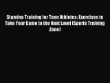 Read Stamina Training for Teen Athletes: Exercises to Take Your Game to the Next Level (Sports