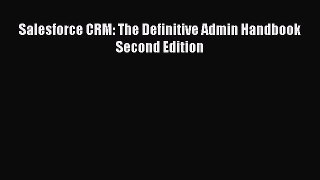 Read Salesforce CRM: The Definitive Admin Handbook Second Edition Ebook Free