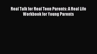 Download Real Talk for Real Teen Parents: A Real Life Workbook for Young Parents PDF Free