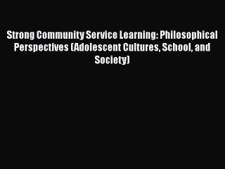 Read Strong Community Service Learning: Philosophical Perspectives (Adolescent Cultures School