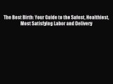 Read The Best Birth: Your Guide to the Safest Healthiest Most Satisfying Labor and Delivery