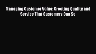 Read Managing Customer Value: Creating Quality and Service That Customers Can Se Ebook Free