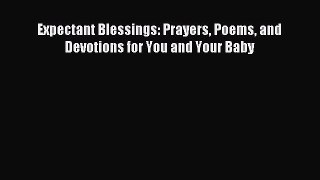 Read Expectant Blessings: Prayers Poems and Devotions for You and Your Baby Ebook Free