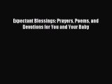 Read Expectant Blessings: Prayers Poems and Devotions for You and Your Baby Ebook Free