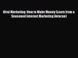 Read Viral Marketing: How to Make Money (Learn from a Seasoned Internet Marketing Veteran)