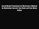 Download Social Media Promotions for Musicians: A Manual for Marketing Yourself Your Band and
