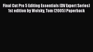 Read Final Cut Pro 5 Editing Essentials (DV Expert Series) 1st edition by Wolsky Tom (2005)