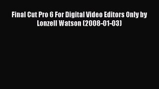 Download Final Cut Pro 6 For Digital Video Editors Only by Lonzell Watson (2008-01-03) PDF