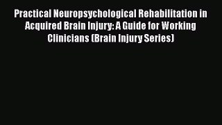 Download Practical Neuropsychological Rehabilitation in Acquired Brain Injury: A Guide for