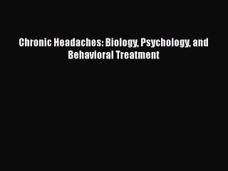 Download Chronic Headaches: Biology Psychology and Behavioral Treatment  Read Online