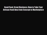 Read Good Food Great Business: How to Take Your Artisan Food Idea from Concept to Marketplace