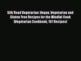 Read Silk Road Vegetarian: Vegan Vegetarian and Gluten Free Recipes for the Mindful Cook [Vegetarian