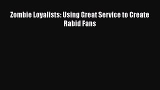 Read Zombie Loyalists: Using Great Service to Create Rabid Fans Ebook Free