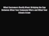 Read What Customers Really Want: Bridging the Gap Between What Your Company Offers and What