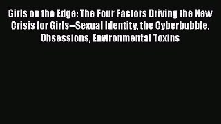 Read Girls on the Edge: The Four Factors Driving the New Crisis for Girls--Sexual Identity