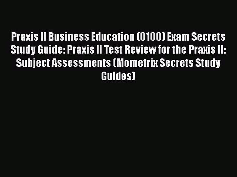 Read Praxis II Business Education (0100) Exam Secrets Study Guide: Praxis II Test Review for