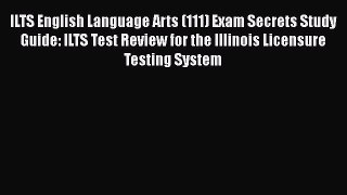 Read ILTS English Language Arts (111) Exam Secrets Study Guide: ILTS Test Review for the Illinois