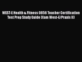 Read WEST-E Health & Fitness 0856 Teacher Certification Test Prep Study Guide (Xam West-E/Praxis