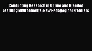 Read Conducting Research in Online and Blended Learning Environments: New Pedagogical Frontiers