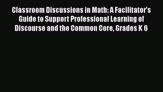 Read Classroom Discussions in Math: A Facilitator's Guide to Support Professional Learning