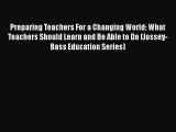 Read Preparing Teachers For a Changing World: What Teachers Should Learn and Be Able to Do