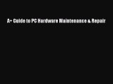 Download A+ Guide to PC Hardware Maintenance & Repair Ebook Free