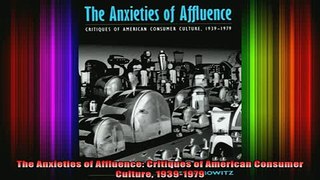 READ book  The Anxieties of Affluence Critiques of American Consumer Culture 19391979 Full EBook