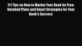 Read 111 Tips on How to Market Your Book for Free: Detailed Plans and Smart Strategies for