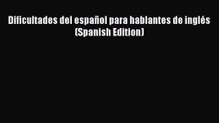 Read Dificultades del espaÃ±ol para hablantes de inglÃ©s (Spanish Edition) Ebook Free