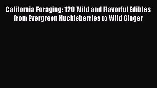 Read California Foraging: 120 Wild and Flavorful Edibles from Evergreen Huckleberries to Wild