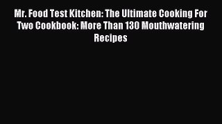 Download Mr. Food Test Kitchen: The Ultimate Cooking For Two Cookbook: More Than 130 Mouthwatering
