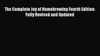 Read The Complete Joy of Homebrewing Fourth Edition: Fully Revised and Updated Ebook Free