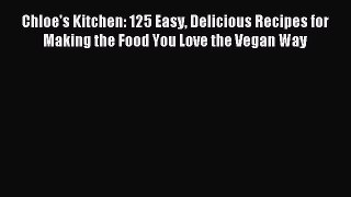 Download Chloe's Kitchen: 125 Easy Delicious Recipes for Making the Food You Love the Vegan