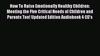 [PDF] How To Raise Emotionally Healthy Children: Meeting the Five Critical Needs of Children