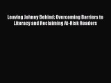 Read Leaving Johnny Behind: Overcoming Barriers to Literacy and Reclaiming At-Risk Readers