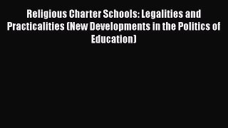 Read Religious Charter Schools: Legalities and Practicalities (New Developments in the Politics
