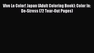 Read Vive Le Color! Japan (Adult Coloring Book): Color In: De-Stress (72 Tear-Out Pages) PDF