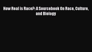 Read How Real is Race?: A Sourcebook On Race Culture and Biology Ebook Free