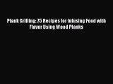 Download Plank Grilling: 75 Recipes for Infusing Food with Flavor Using Wood Planks Ebook Free
