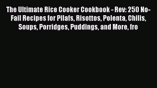 Read The Ultimate Rice Cooker Cookbook - Rev: 250 No-Fail Recipes for Pilafs Risottos Polenta