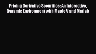 Read Pricing Derivative Securities: An Interactive Dynamic Environment with Maple V and Matlab