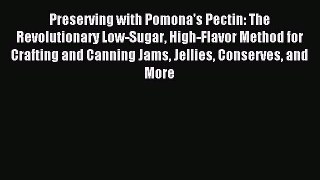 Download Preserving with Pomona's Pectin: The Revolutionary Low-Sugar High-Flavor Method for