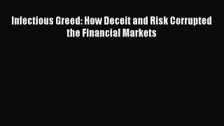 Read Infectious Greed: How Deceit and Risk Corrupted the Financial Markets Ebook Free