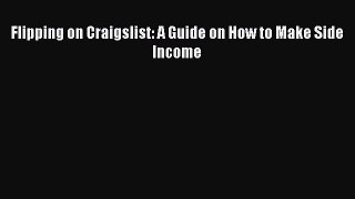 Read Flipping on Craigslist: A Guide on How to Make Side Income Ebook Free