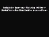 Read Indie Author Boot Camp - Marketing 101: How to Market Yourself and Your Book For Increased
