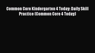 Read Common Core Kindergarten 4 Today: Daily Skill Practice (Common Core 4 Today) Ebook Free