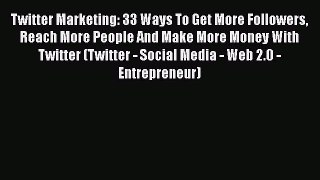 Read Twitter Marketing: 33 Ways To Get More Followers Reach More People And Make More Money