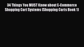 Read 34 Things You MUST Know about E-Commerce Shopping Cart Systems (Shopping Carts Book 1)