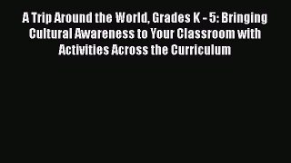Read A Trip Around the World Grades K - 5: Bringing Cultural Awareness to Your Classroom with