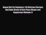 Read Vegan Diet For Beginners: 50 Delicious Recipes And Eight Weeks Of Diet Plans (Vegan and